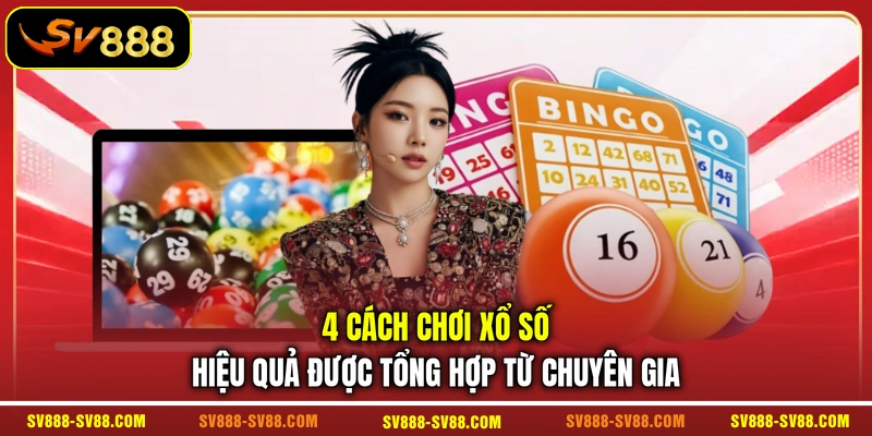 4 cách chơi xổ số hiệu quả được tổng hợp từ chuyên gia 4 cách chơi xổ số hiệu quả được tổng hợp từ chuyên gia