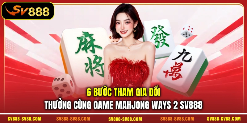 6 bước tham gia đổi thưởng cùng game Mahjong Ways 2 SV888 6 bước tham gia đổi thưởng cùng game Mahjong Ways 2 SV888
