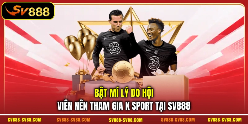 Bật mí lý do hội viên nên tham gia K Sport tại SV888 Bật mí lý do hội viên nên tham gia K Sport tại SV888