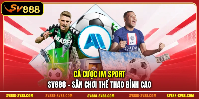 Cá Cược IM Sport SV888 - Sân Chơi Thể Thao Đỉnh Cao