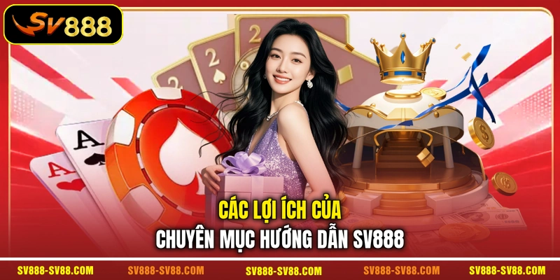 Các lợi ích của chuyên mục hướng dẫn SV888