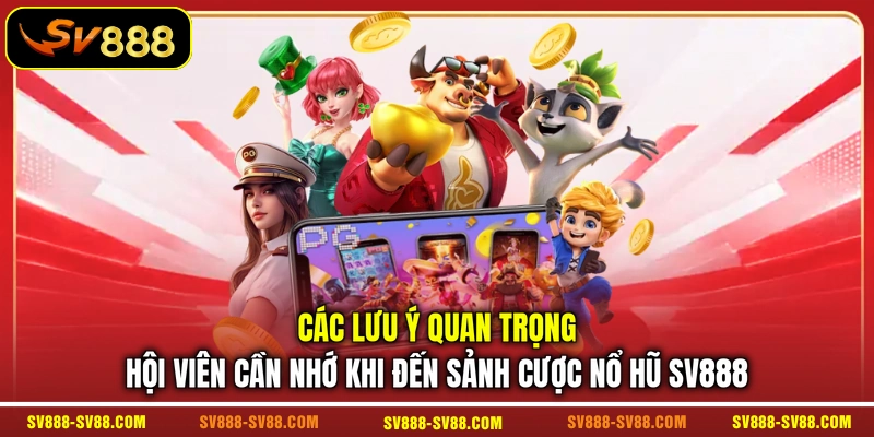 Các lưu ý quan trọng hội viên cần nhớ khi đến sảnh cược nổ hũ SV888 Các lưu ý quan trọng hội viên cần nhớ khi đến sảnh cược nổ hũ SV888