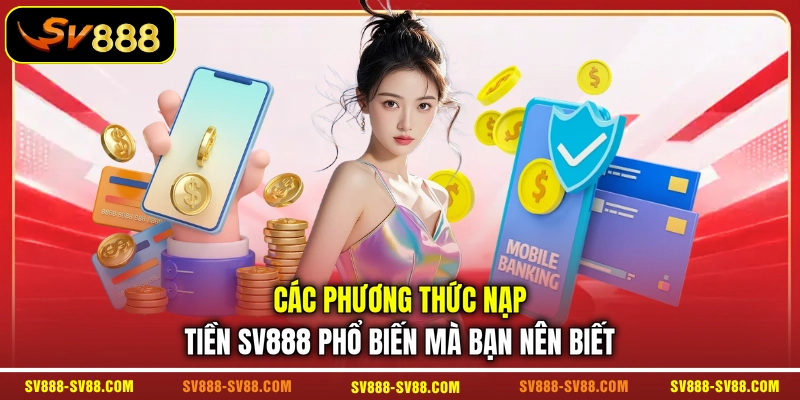 Các phương thức nạp tiền SV888 phổ biến mà bạn nên biết