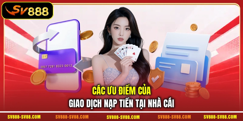Các ưu điểm của giao dịch nạp tiền tại nhà cái