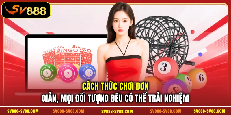 Cách thức chơi đơn giản, mọi đối tượng đều có thể trải nghiệm Cách thức chơi đơn giản, mọi đối tượng đều có thể trải nghiệm