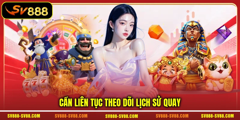 Cần liên tục theo dõi lịch sử quay Cần liên tục theo dõi lịch sử quay