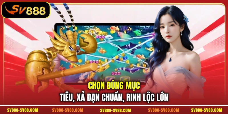 Chọn đúng mục tiêu, xả đạn chuẩn, rinh lộc lớn Chọn đúng mục tiêu, xả đạn chuẩn, rinh lộc lớn