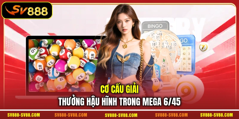 Cơ cấu giải thưởng hậu hĩnh trong Mega 6/45 Cơ cấu giải thưởng hậu hĩnh trong Mega 6/45