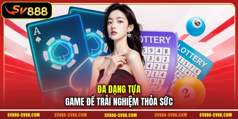 Đa dạng tựa game để trải nghiệm thỏa sức Đa dạng tựa game để trải nghiệm thỏa sức