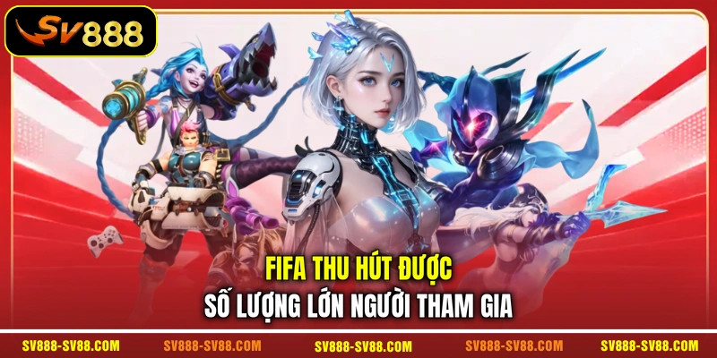 FIFA thu hút được số lượng lớn người tham gia FIFA thu hút được số lượng lớn người tham gia