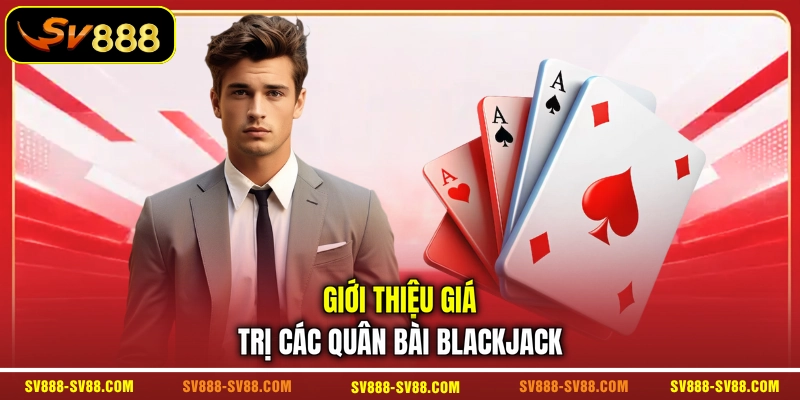 Giới thiệu giá trị các quân bài Blackjack Giới thiệu giá trị các quân bài Blackjack