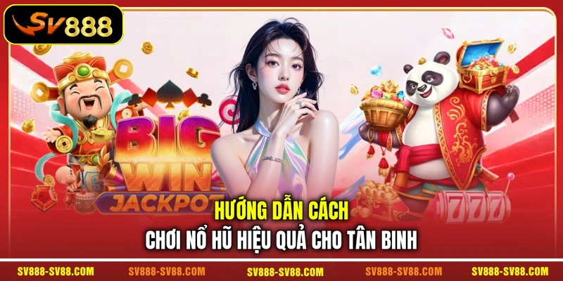 Hướng dẫn cách chơi nổ hũ hiệu quả cho tân binh Hướng dẫn cách chơi nổ hũ hiệu quả cho tân binh