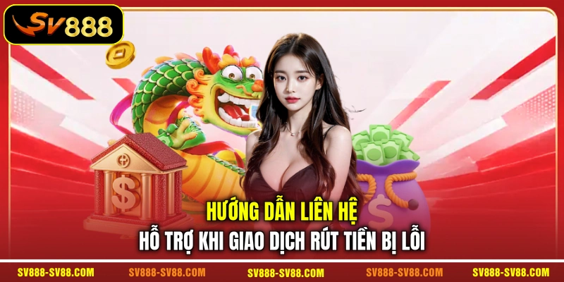 Hướng dẫn liên hệ hỗ trợ khi giao dịch rút tiền bị lỗi Hướng dẫn liên hệ hỗ trợ khi giao dịch rút tiền bị lỗi