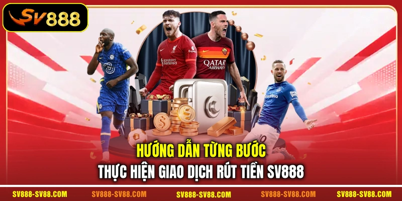 Hướng dẫn từng bước thực hiện giao dịch rút tiền SV888 Hướng dẫn từng bước thực hiện giao dịch rút tiền SV888