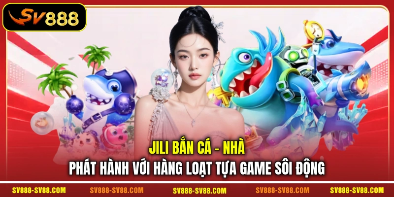 JILI Bắn Cá - Nhà phát hành với hàng loạt tựa game sôi động JILI Bắn Cá - Nhà phát hành với hàng loạt tựa game sôi động