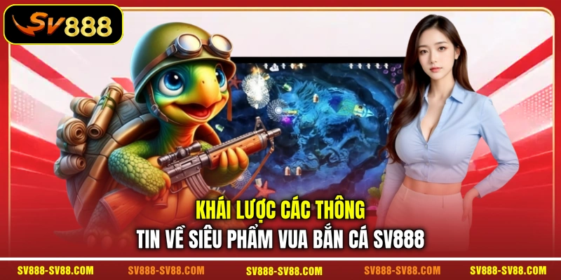 Khái lược các thông tin về siêu phẩm Vua Bắn Cá SV888 Khái lược các thông tin về siêu phẩm Vua Bắn Cá SV888