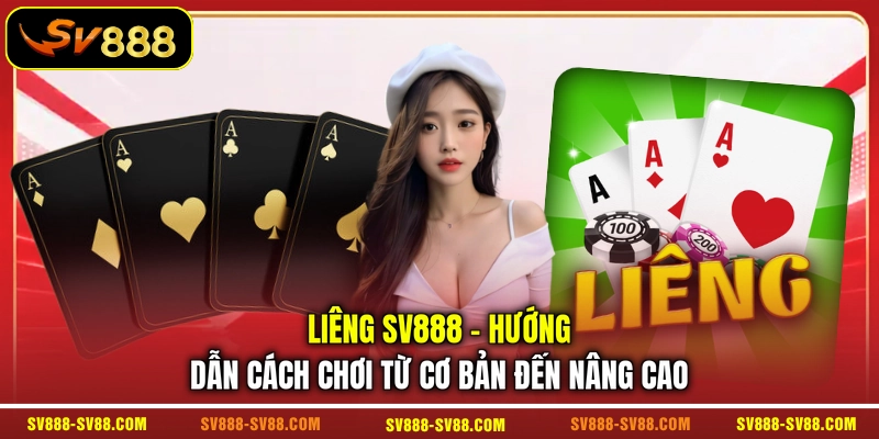 Liêng SV888 - Hướng Dẫn Cách Chơi Từ Cơ Bản Đến Nâng Cao