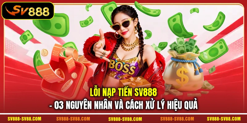 Lỗi Nạp Tiền SV888 - 03 Nguyên Nhân Và Cách Xử Lý Hiệu Quả