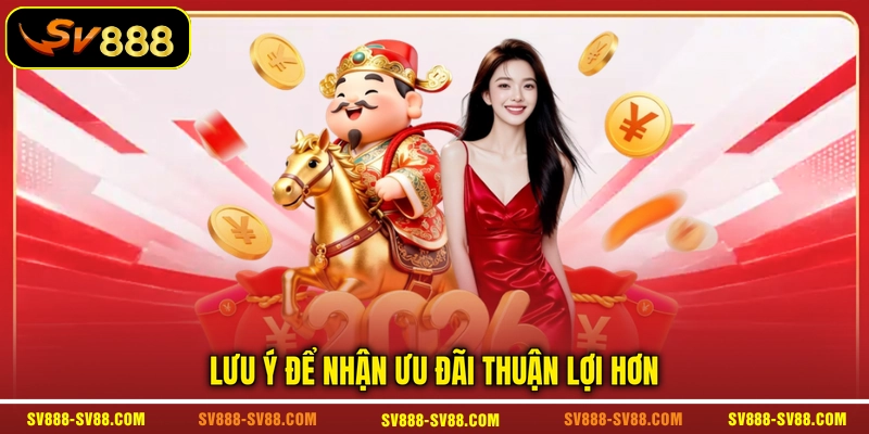 Lưu ý để nhận ưu đãi thuận lợi hơn
