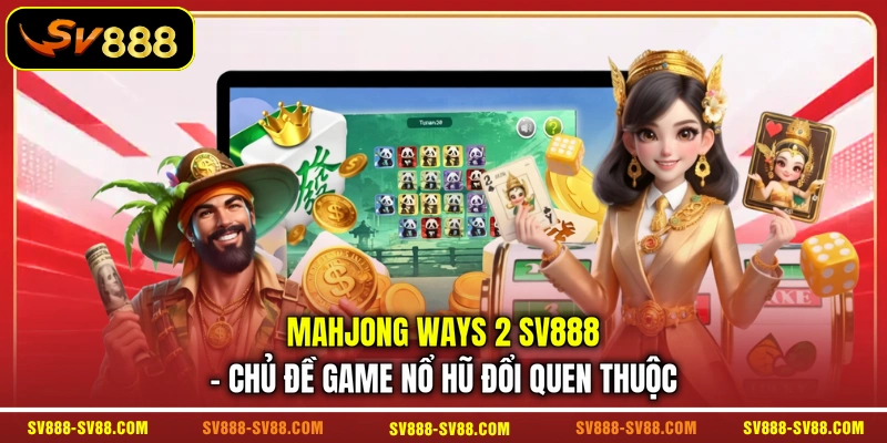 Mahjong Ways 2 SV888 - Chủ Đề Game Nổ Hũ Đổi Quen Thuộc