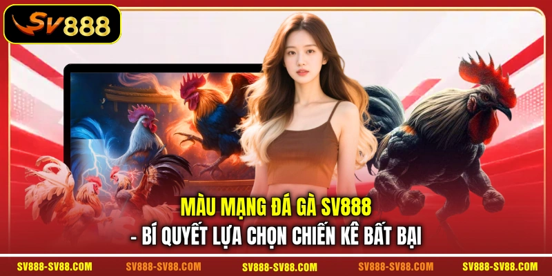 Màu Mạng Đá Gà SV888 - Bí Quyết Lựa Chọn Chiến Kê Bất Bại