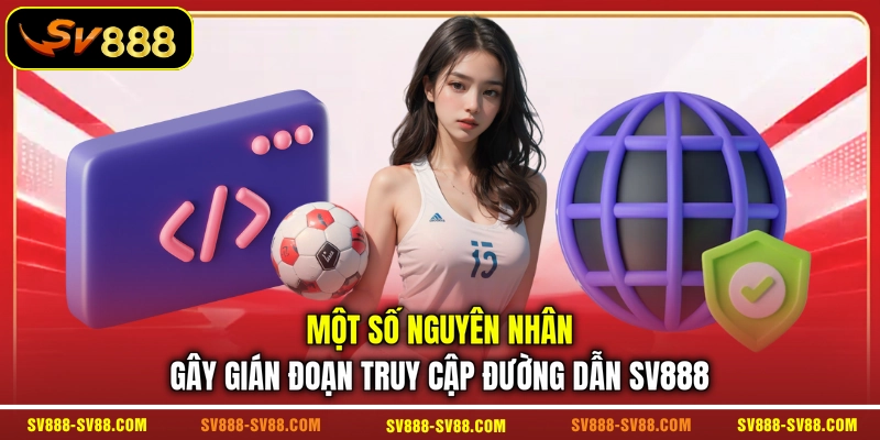 Một số nguyên nhân gây gián đoạn truy cập đường dẫn SV888 Một số nguyên nhân gây gián đoạn truy cập đường dẫn SV888
