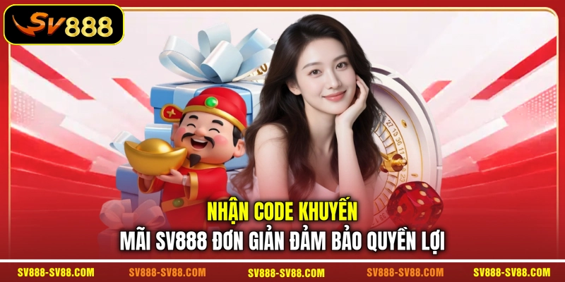 Nhận Code Khuyến Mãi SV888 Đơn Giản Đảm Bảo Quyền Lợi