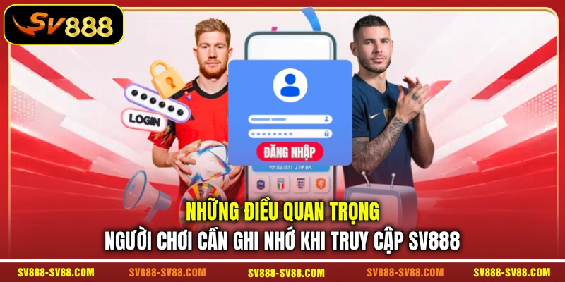 Những điều quan trọng người chơi cần ghi nhớ khi truy cập SV888 Những điều quan trọng người chơi cần ghi nhớ khi truy cập SV888