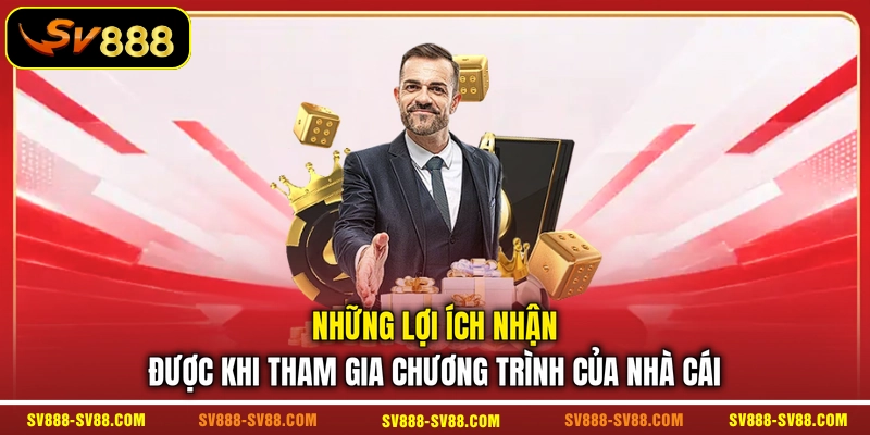 Những lợi ích nhận được khi tham gia chương trình của nhà cái