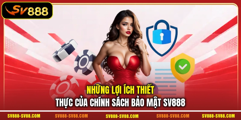Những lợi ích thiết thực của chính sách bảo mật SV888