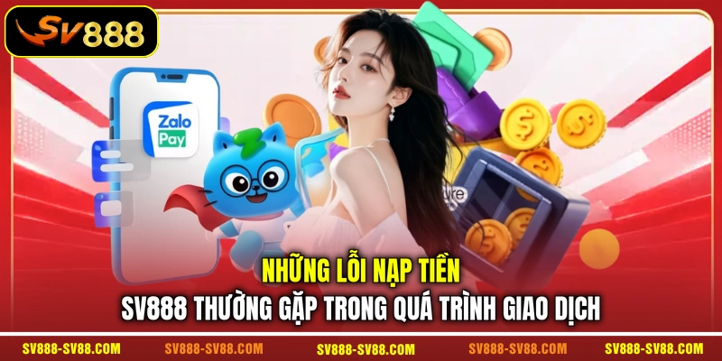 Những lỗi nạp tiền SV888 thường gặp trong quá trình giao dịch Những lỗi nạp tiền SV888 thường gặp trong quá trình giao dịch