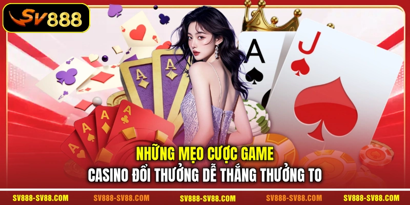 Những mẹo cược game casino đổi thưởng dễ thắng thưởng to Những mẹo cược game casino đổi thưởng dễ thắng thưởng to