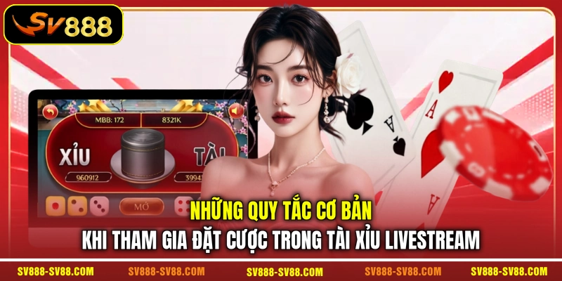 Những quy tắc cơ bản khi tham gia đặt cược trong Tài Xỉu livestream Những quy tắc cơ bản khi tham gia đặt cược trong Tài Xỉu livestream