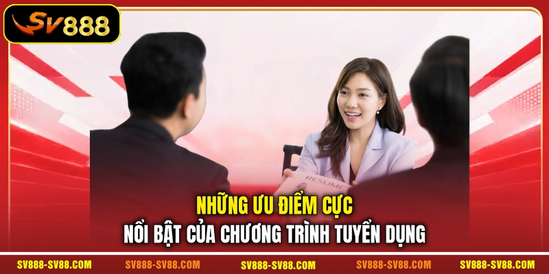 Những ưu điểm cực nổi bật của chương trình tuyển dụng