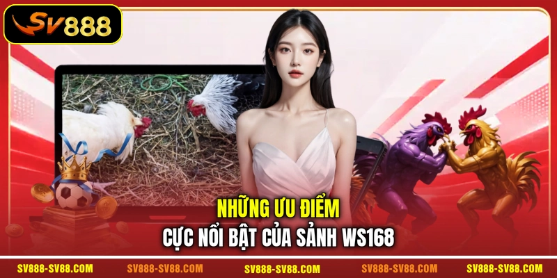 Những ưu điểm cực nổi bật của sảnh WS168 Những ưu điểm cực nổi bật của sảnh WS168