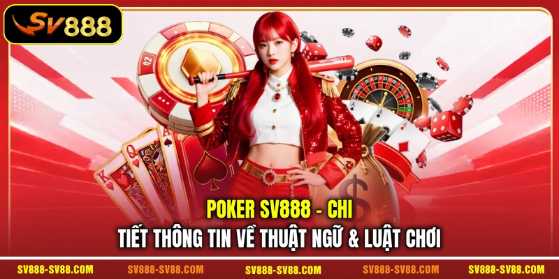 Poker SV888 - Chi Tiết Thông Tin Về Thuật Ngữ & Luật Chơi