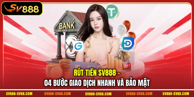 Rút Tiền SV888 - 04 Bước Giao Dịch Nhanh Và Bảo Mật