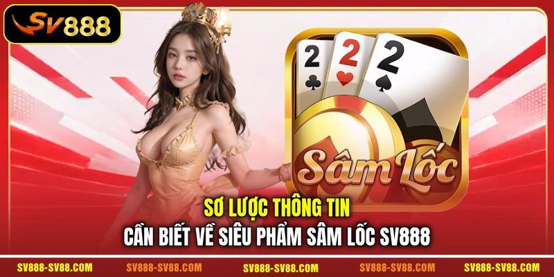 Sơ lược thông tin cần biết về siêu phẩm Sâm Lốc SV888 Sơ lược thông tin cần biết về siêu phẩm Sâm Lốc SV888