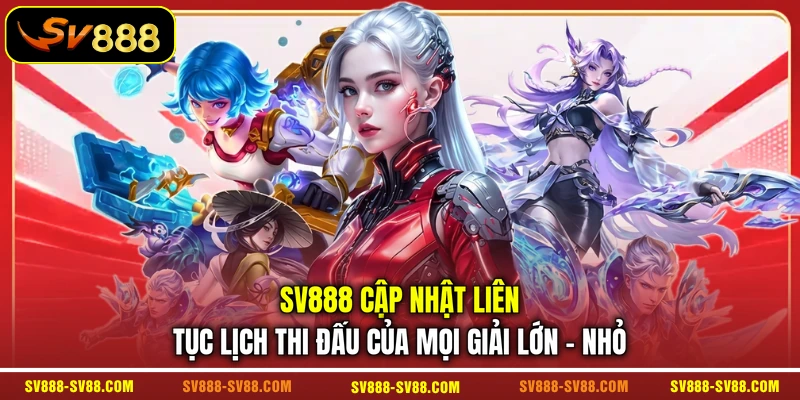 SV888 cập nhật liên tục lịch thi đấu của mọi giải lớn - nhỏ SV888 cập nhật liên tục lịch thi đấu của mọi giải lớn - nhỏ