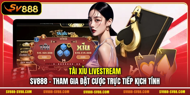 Tài Xỉu Livestream SV888 - Tham Gia Đặt Cược Trực Tiếp Kịch Tính