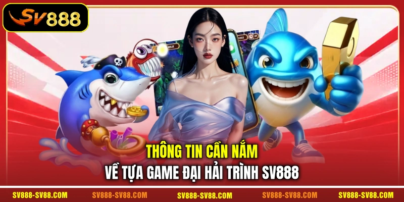 Thông tin cần nắm về tựa game Đại Hải Trình SV888 Thông tin cần nắm về tựa game Đại Hải Trình SV888