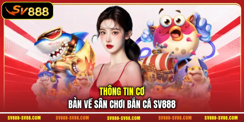 Thông tin cơ bản về sân chơi bắn cá SV888 Thông tin cơ bản về sân chơi bắn cá SV888