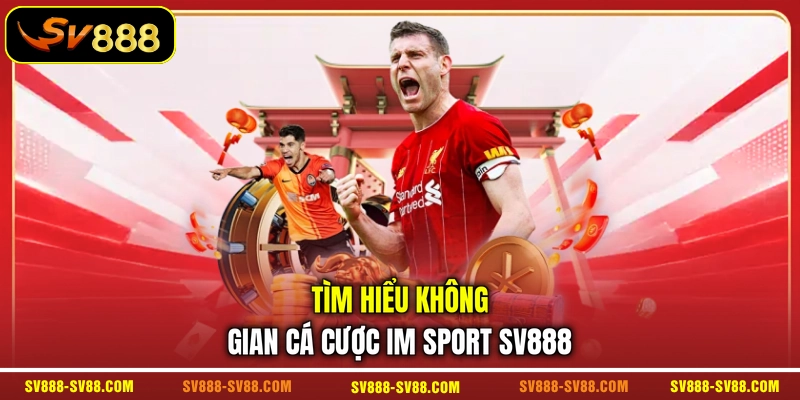 Tìm hiểu không gian cá cược IM Sport SV888 Tìm hiểu không gian cá cược IM Sport SV888