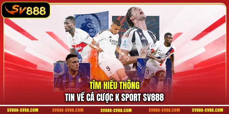 Tìm hiểu thông tin về cá cược K Sport SV888 Tìm hiểu thông tin về cá cược K Sport SV888