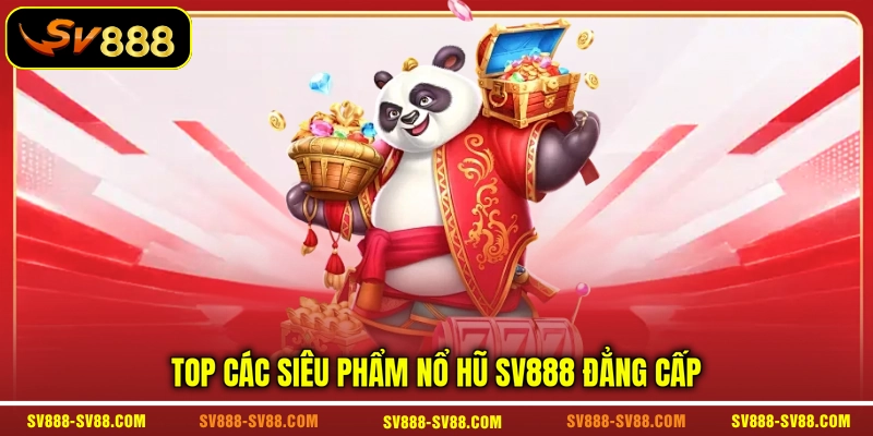 Top các siêu phẩm nổ hũ SV888 đẳng cấp Top các siêu phẩm nổ hũ SV888 đẳng cấp