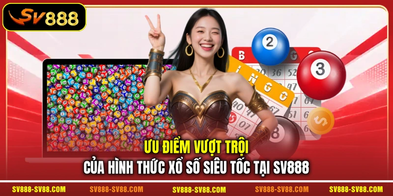 Ưu điểm vượt trội của hình thức xổ số siêu tốc tại SV888 Ưu điểm vượt trội của hình thức xổ số siêu tốc tại SV888
