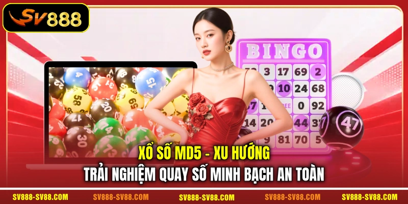 Xổ Số MD5 - Xu Hướng Trải Nghiệm Quay Số Minh Bạch An Toàn