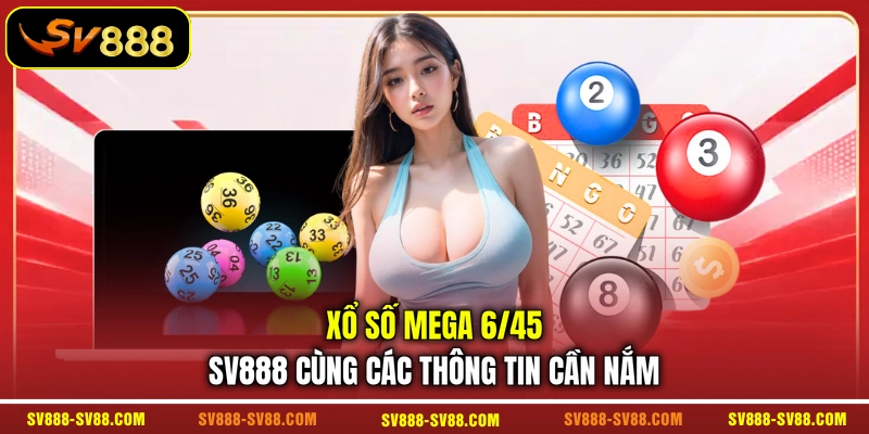 Xổ số Mega 6/45 SV888 cùng các thông tin cần nắm Xổ số Mega 6/45 SV888 cùng các thông tin cần nắm