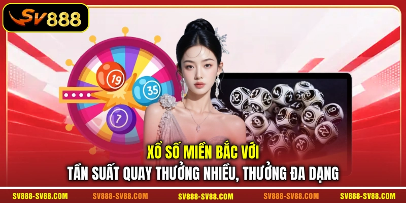 Xổ số miền Bắc với tần suất quay thưởng nhiều, thưởng đa dạng Xổ số miền Bắc với tần suất quay thưởng nhiều, thưởng đa dạng